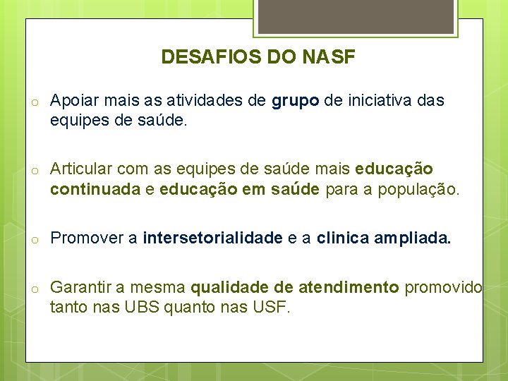 DESAFIOS DO NASF o Apoiar mais as atividades de grupo de iniciativa das equipes