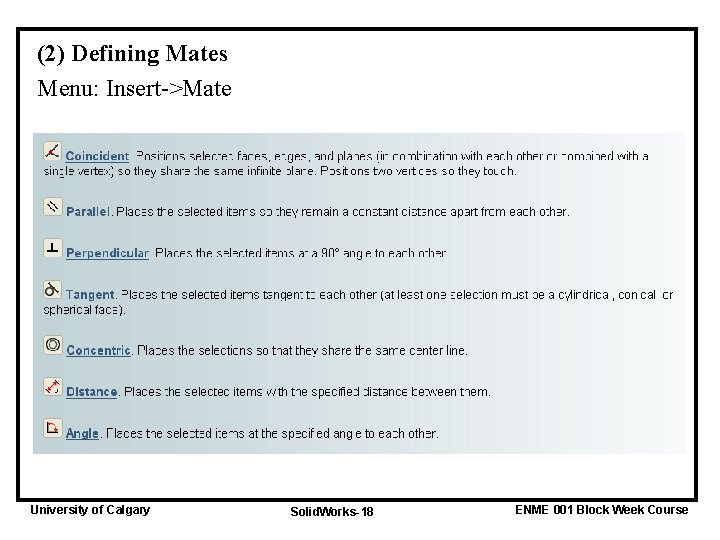 (2) Defining Mates Menu: Insert->Mate University of Calgary Solid. Works-18 ENME 001 Block Week