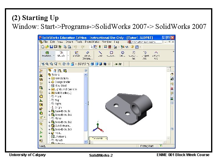 (2) Starting Up Window: Start->Programs->Solid. Works 2007 -> Solid. Works 2007 University of Calgary