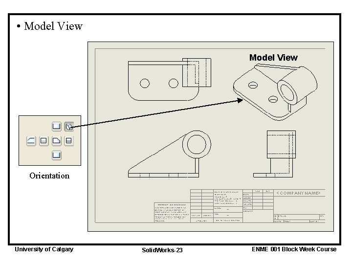  • Model View Orientation University of Calgary Solid. Works-23 ENME 001 Block Week