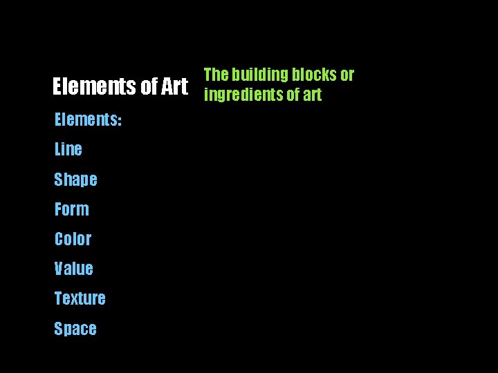 Elements of Art Elements: Line Shape Form Color Value Texture Space The building blocks