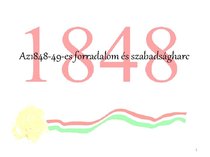 Az 1848 -49 -es forradalom és szabadságharc 1 