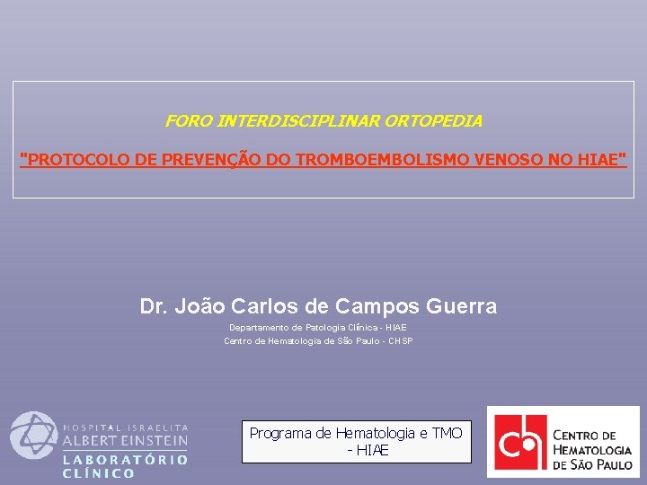 FORO INTERDISCIPLINAR ORTOPEDIA "PROTOCOLO DE PREVENÇÃO DO TROMBOEMBOLISMO VENOSO NO HIAE" Dr. João Carlos