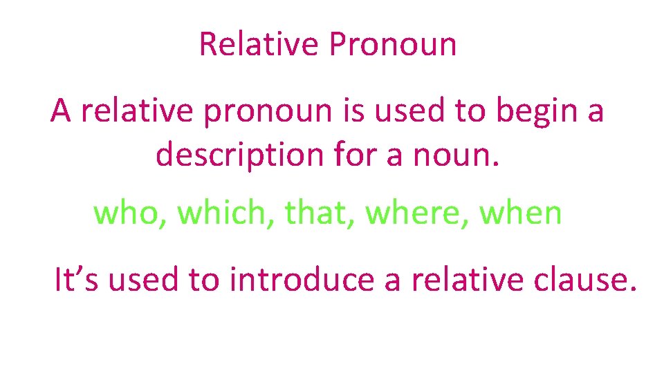 Relative Pronoun A relative pronoun is used to begin a description for a noun.