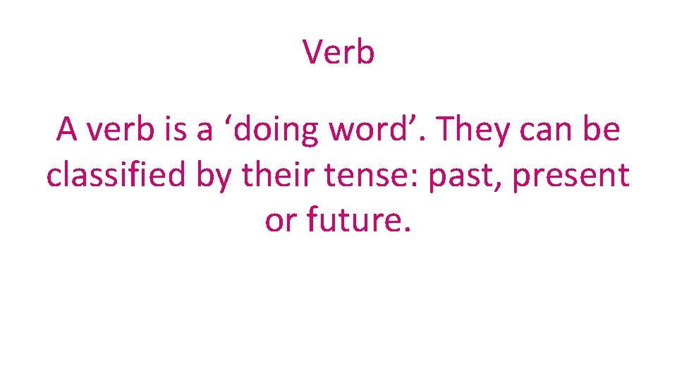 Verb A verb is a ‘doing word’. They can be classified by their tense: