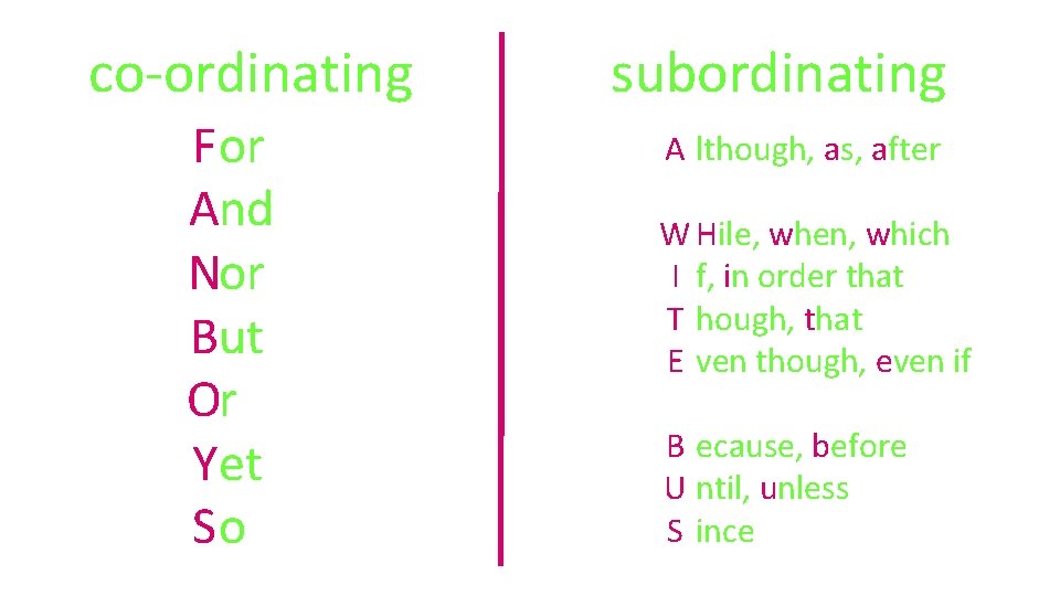 co-ordinating F or And Nor But Or Yet So subordinating A lthough, as, after