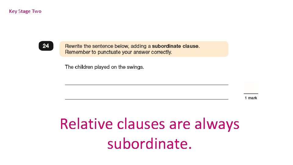 Key Stage Two Relative clauses are always subordinate. 