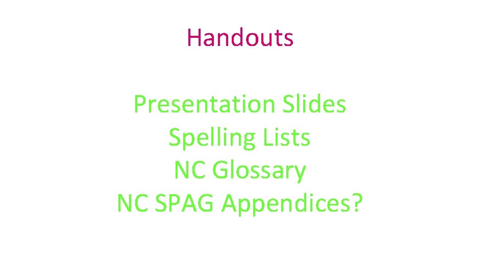 Handouts Presentation Slides Spelling Lists NC Glossary NC SPAG Appendices? 