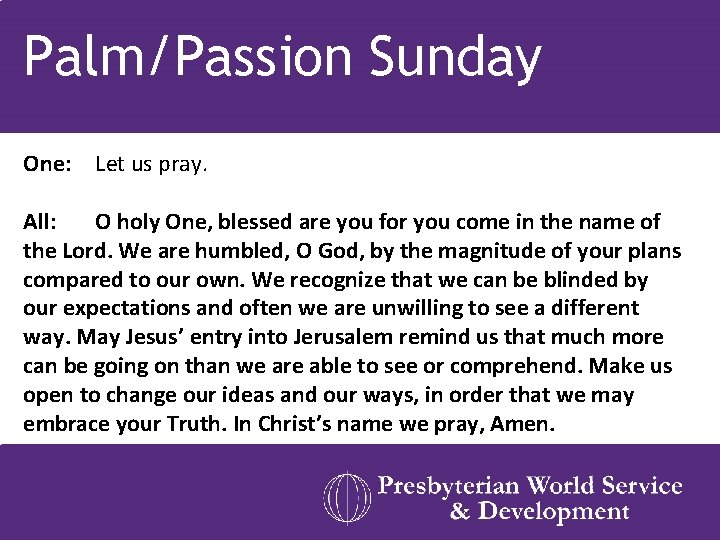 Palm/Passion Sunday One: Let us pray. All: O holy One, blessed are you for