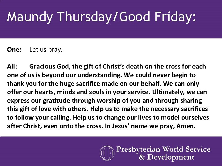 Maundy Thursday/Good Friday: One: Let us pray. All: Gracious God, the gift of Christ’s