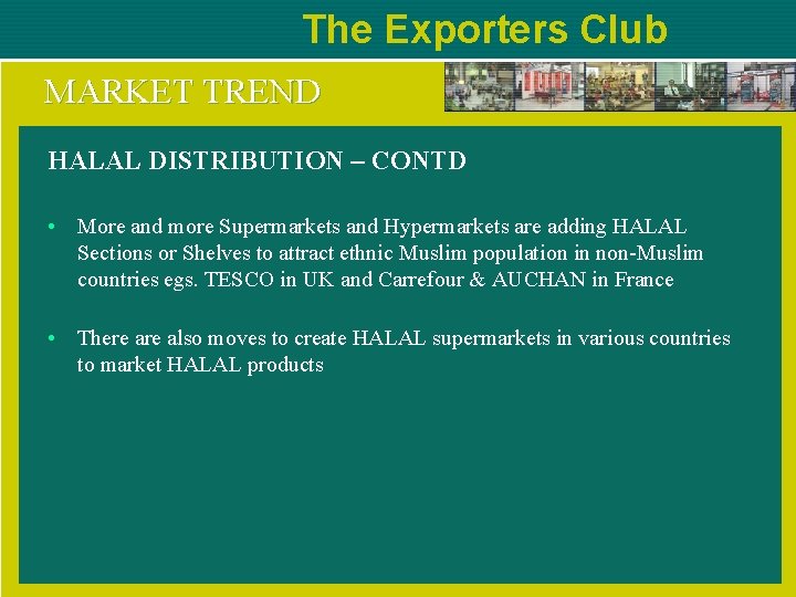 The Exporters Club MARKET TREND HALAL DISTRIBUTION – CONTD • More and more Supermarkets