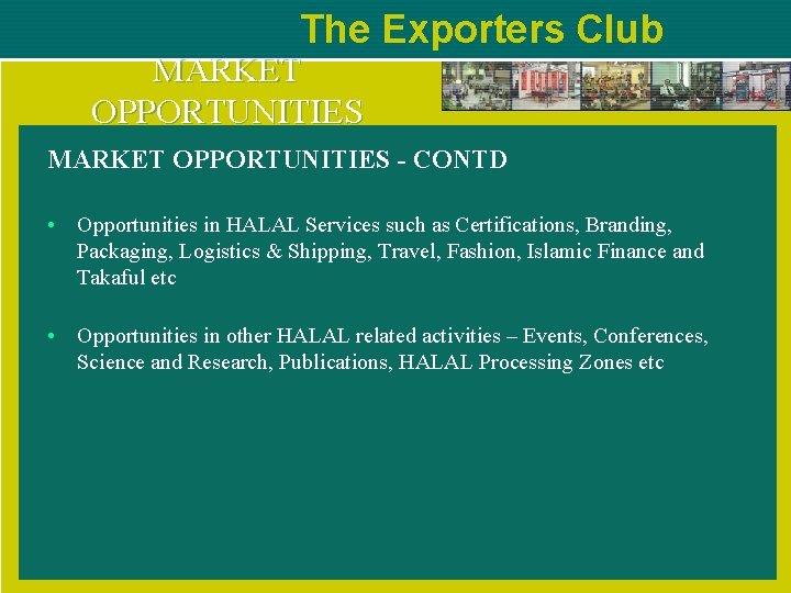 The Exporters Club MARKET OPPORTUNITIES - CONTD • Opportunities in HALAL Services such as