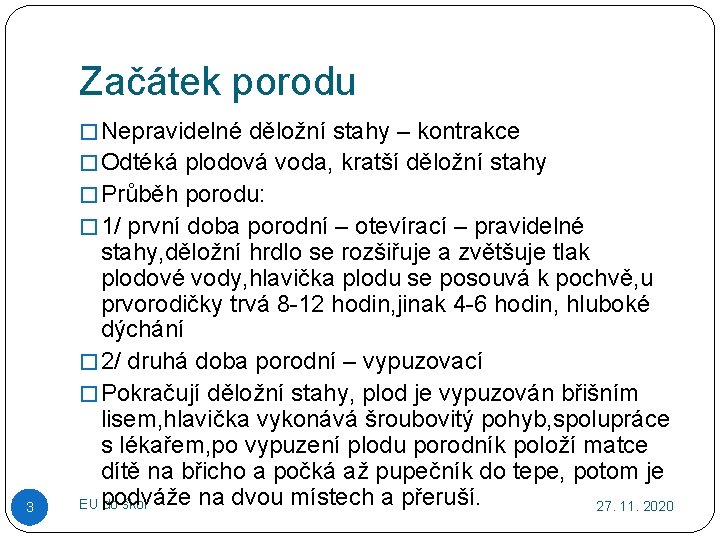 Začátek porodu � Nepravidelné děložní stahy – kontrakce � Odtéká plodová voda, kratší děložní