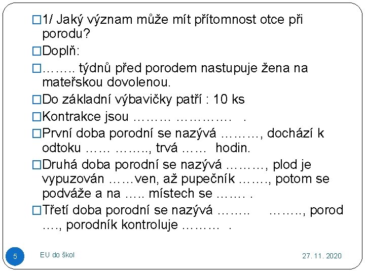 � 1/ Jaký význam může mít přítomnost otce při porodu? �Doplň: �……. . týdnů