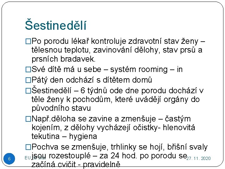 Šestinedělí �Po porodu lékař kontroluje zdravotní stav ženy – 6 tělesnou teplotu, zavinování dělohy,