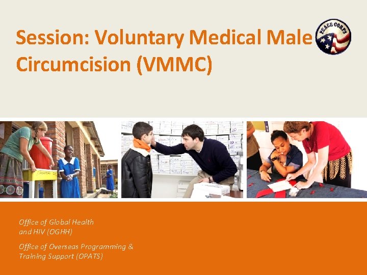 Session: Voluntary Medical Male Circumcision (VMMC) Office of Global Health and HIV (OGHH) Office