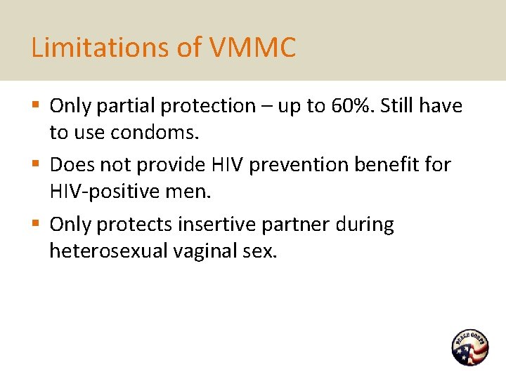 Limitations of VMMC § Only partial protection – up to 60%. Still have to