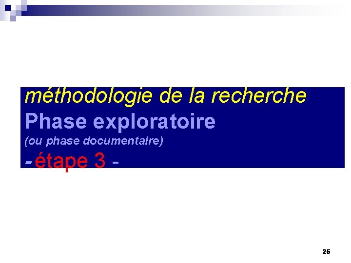 méthodologie de la recherche Phase exploratoire (ou phase documentaire) - étape 3 - 25