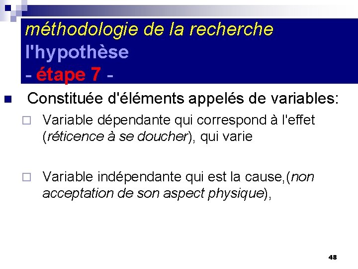 méthodologie de la recherche l'hypothèse - étape 7 n Constituée d'éléments appelés de variables: