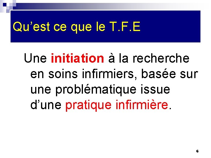 Qu’est ce que le T. F. E Une initiation à la recherche en soins