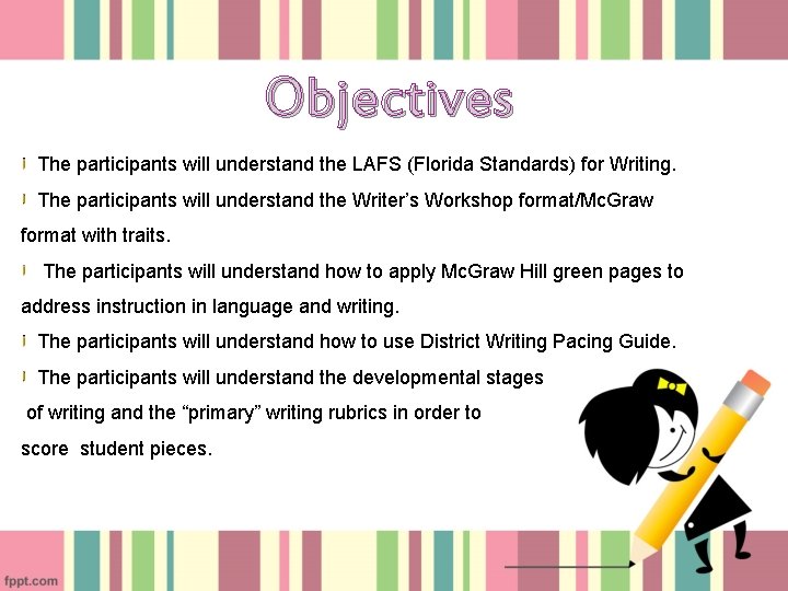 Objectives The participants will understand the LAFS (Florida Standards) for Writing. The participants will