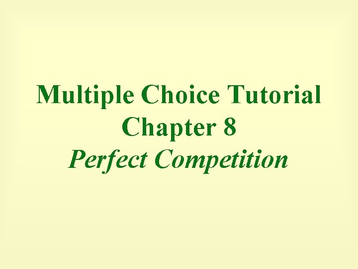 Multiple Choice Tutorial Chapter 8 Perfect Competition 