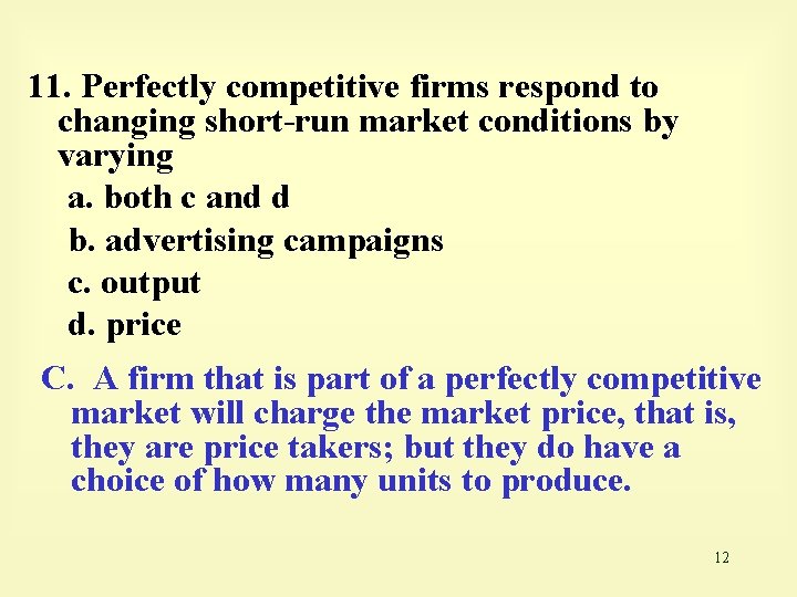 11. Perfectly competitive firms respond to changing short-run market conditions by varying a. both