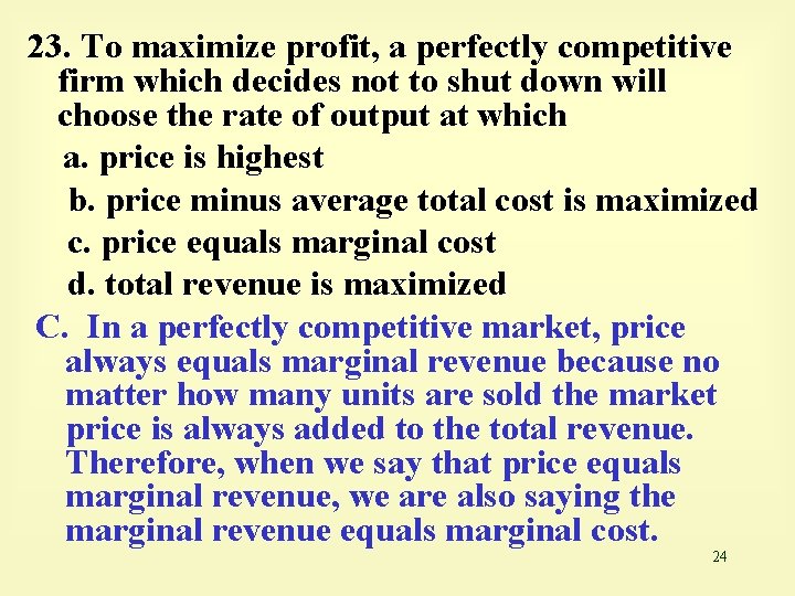 23. To maximize profit, a perfectly competitive firm which decides not to shut down
