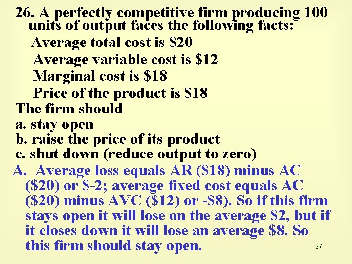 26. A perfectly competitive firm producing 100 units of output faces the following facts: