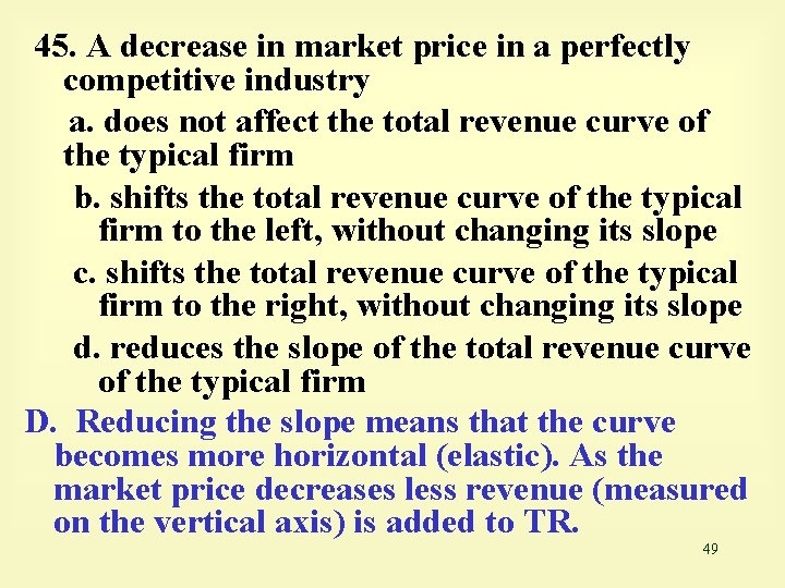 45. A decrease in market price in a perfectly competitive industry a. does not