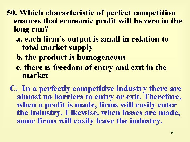 50. Which characteristic of perfect competition ensures that economic profit will be zero in