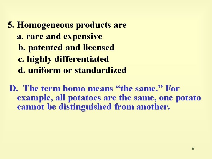 5. Homogeneous products are a. rare and expensive b. patented and licensed c. highly