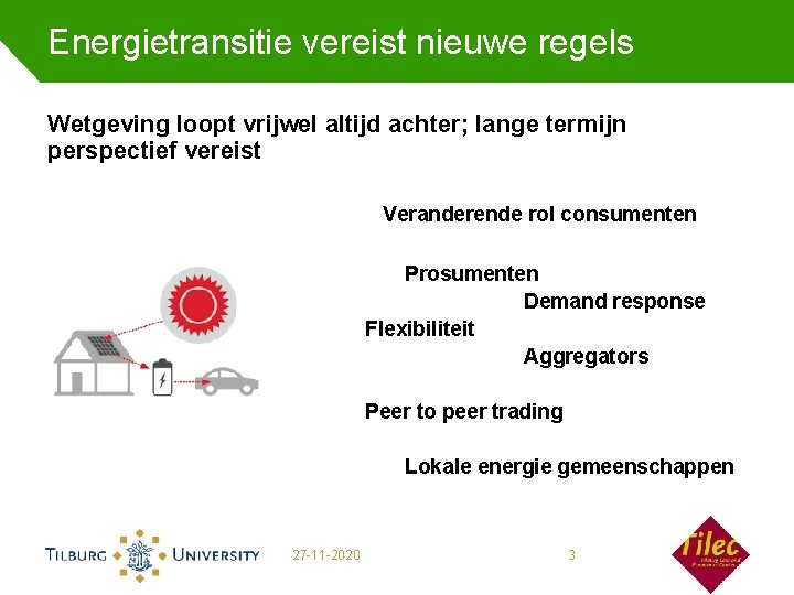 Energietransitie vereist nieuwe regels Wetgeving loopt vrijwel altijd achter; lange termijn perspectief vereist Veranderende