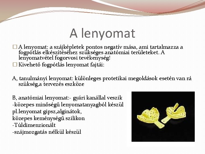 A lenyomat � A lenyomat: a szájképletek pontos negatív mása, ami tartalmazza a fogpótlás