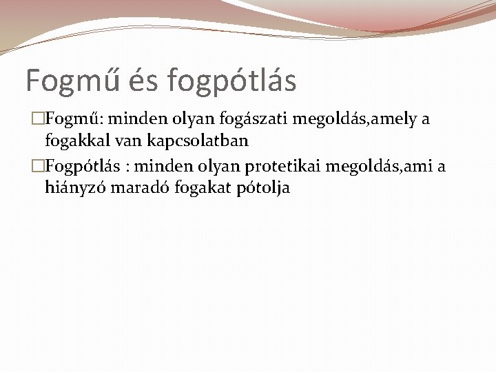 Fogmű és fogpótlás �Fogmű: minden olyan fogászati megoldás, amely a fogakkal van kapcsolatban �Fogpótlás