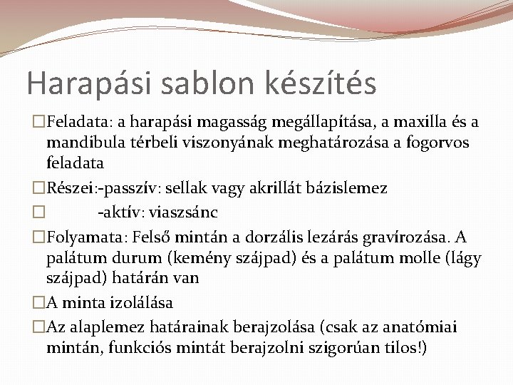 Harapási sablon készítés �Feladata: a harapási magasság megállapítása, a maxilla és a mandibula térbeli Harapási sablon készítés �Feladata: a harapási magasság megállapítása, a maxilla és a mandibula térbeli