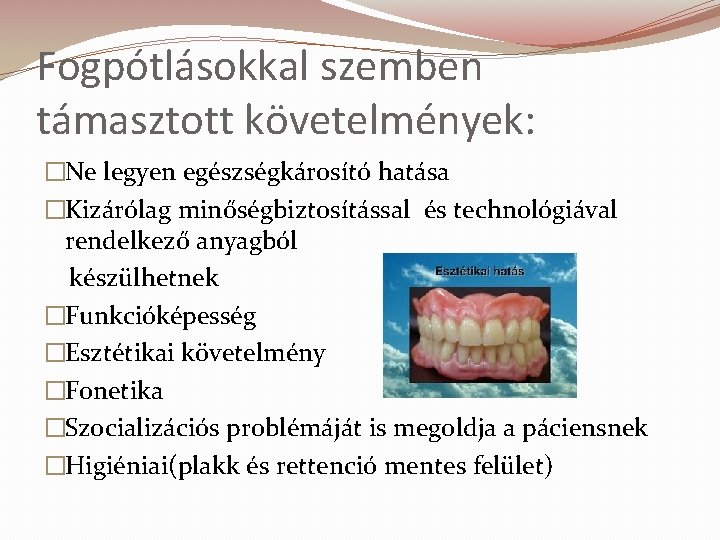 Fogpótlásokkal szemben támasztott követelmények: �Ne legyen egészségkárosító hatása �Kizárólag minőségbiztosítással és technológiával rendelkező anyagból Fogpótlásokkal szemben támasztott követelmények: �Ne legyen egészségkárosító hatása �Kizárólag minőségbiztosítással és technológiával rendelkező anyagból