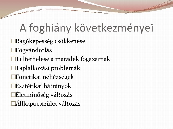 A foghiány következményei �Rágóképesség csökkenése �Fogvándorlás �Túlterhelése a maradék fogazatnak �Táplálkozási problémák �Fonetikai nehézségek