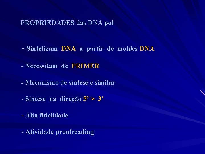 PROPRIEDADES das DNA pol - Sintetizam DNA a partir de moldes DNA - Necessitam PROPRIEDADES das DNA pol - Sintetizam DNA a partir de moldes DNA - Necessitam