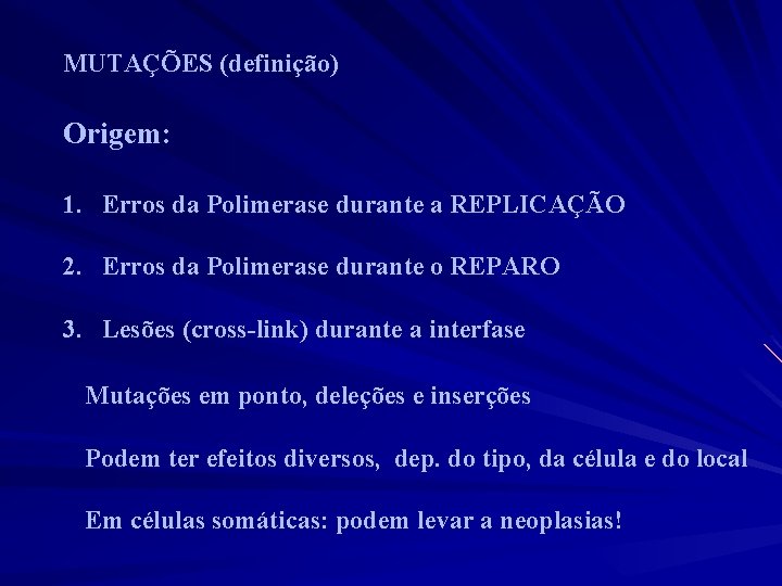 MUTAÇÕES (definição) Origem: 1. Erros da Polimerase durante a REPLICAÇÃO 2. Erros da Polimerase