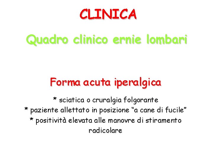 CLINICA Quadro clinico ernie lombari Forma acuta iperalgica * sciatica o cruralgia folgorante *