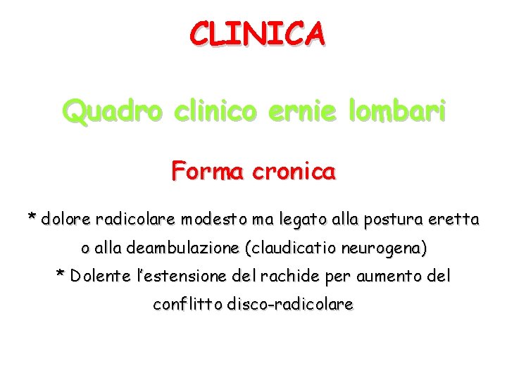 CLINICA Quadro clinico ernie lombari Forma cronica * dolore radicolare modesto ma legato alla