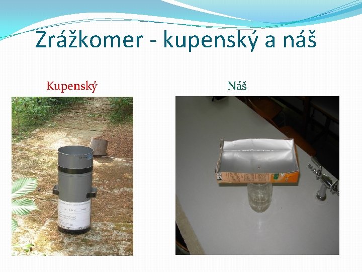 Zrážkomer - kupenský a náš Kupenský Náš 