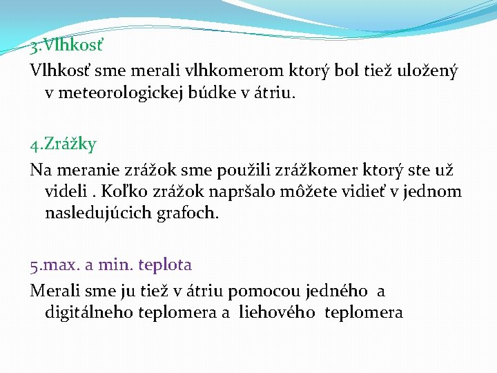 3. Vlhkosť sme merali vlhkomerom ktorý bol tiež uložený v meteorologickej búdke v átriu.