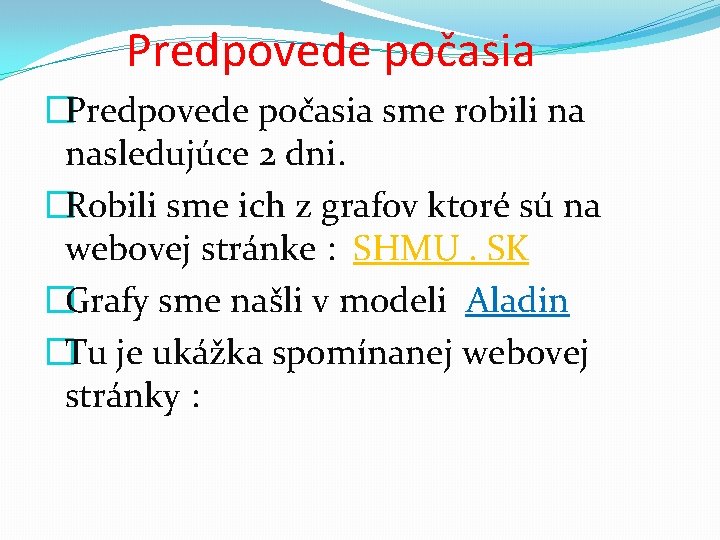 Predpovede počasia �Predpovede počasia sme robili na nasledujúce 2 dni. �Robili sme ich z