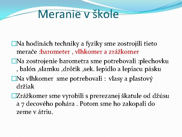 Meranie v škole �Na hodinách techniky a fyziky sme zostrojili tieto merače : barometer