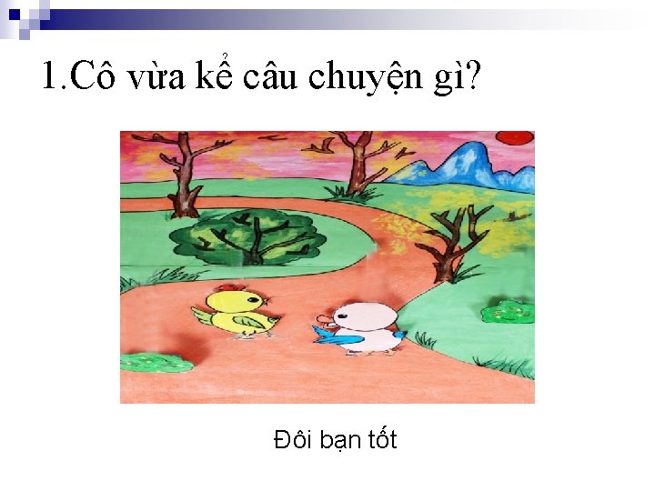 1. Cô vừa kể câu chuyện gì? Đôi bạn tốt 