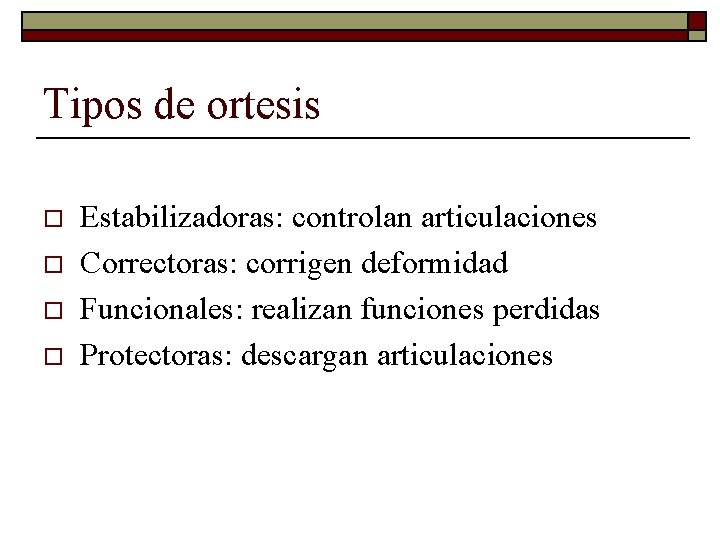 Tipos de ortesis o o Estabilizadoras: controlan articulaciones Correctoras: corrigen deformidad Funcionales: realizan funciones