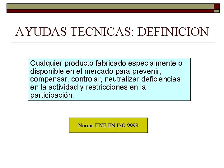 AYUDAS TECNICAS: DEFINICION Cualquier producto fabricado especialmente o disponible en el mercado para prevenir,