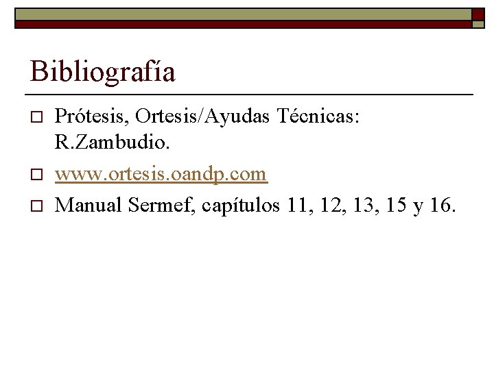 Bibliografía o o o Prótesis, Ortesis/Ayudas Técnicas: R. Zambudio. www. ortesis. oandp. com Manual